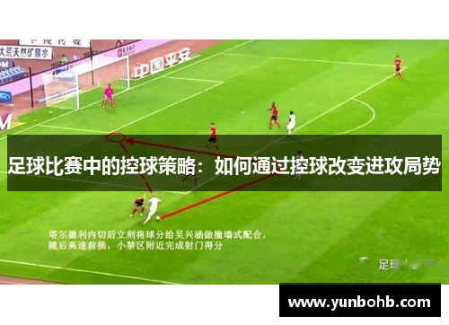 足球比赛中的控球策略：如何通过控球改变进攻局势